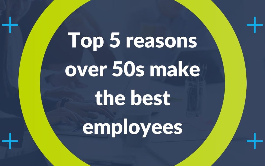 Top 5 reasons over 50s make the best employees
