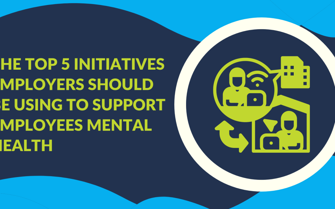 The Top 5 Initiatives Employers Should Be Using to Support Employees Mental Health