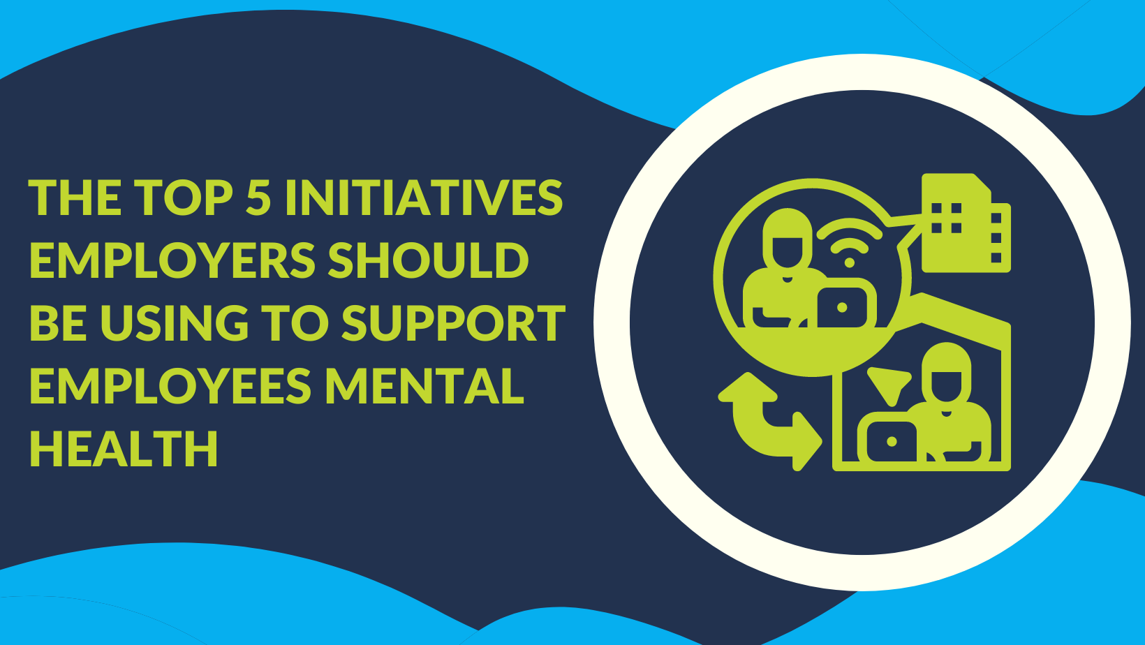 The Top 5 Initiatives Employers Should Be Using to Support Employees Mental Health